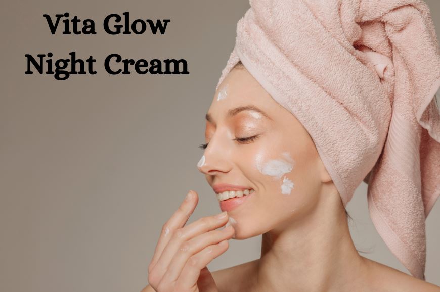 Vita Glow Night Cream Effectiveness for All Skin Types